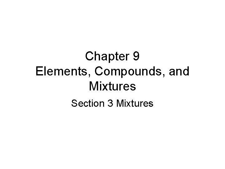Chapter 9 Elements, Compounds, and Mixtures Section 3 Mixtures 