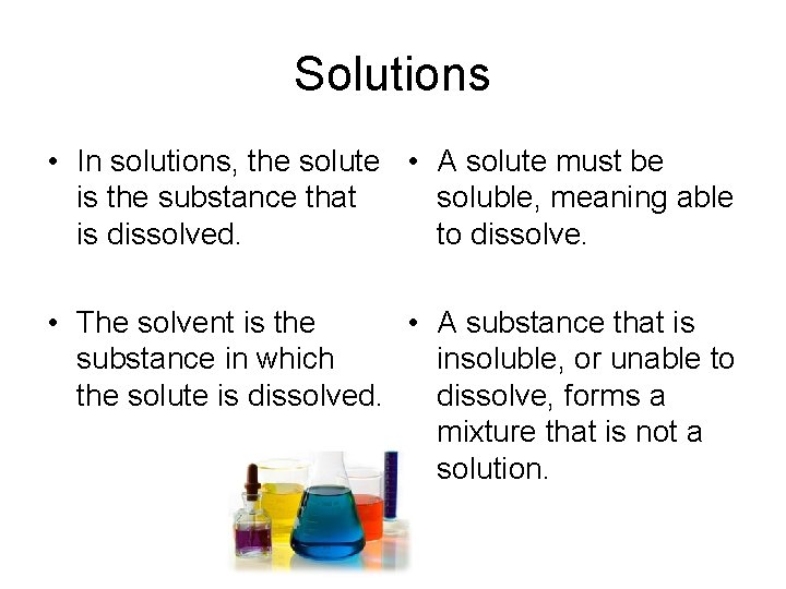 Solutions • In solutions, the solute • A solute must be is the substance