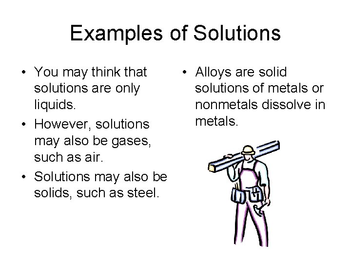 Examples of Solutions • You may think that solutions are only liquids. • However,