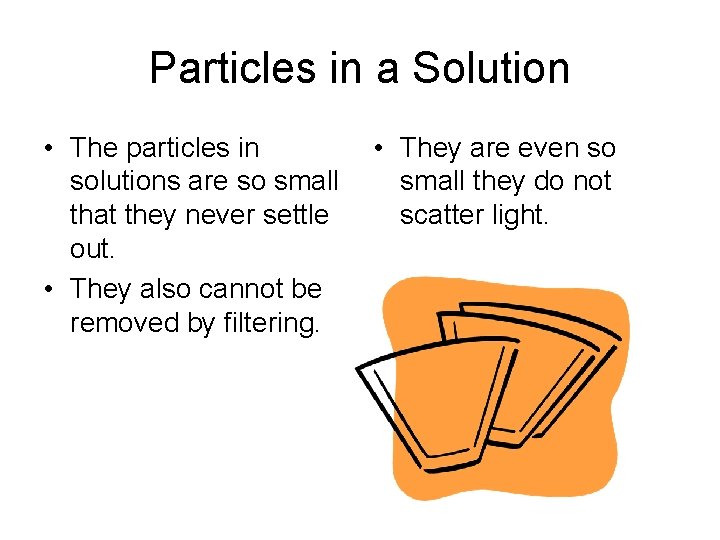 Particles in a Solution • The particles in solutions are so small that they