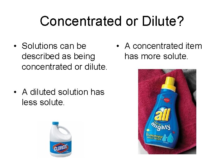 Concentrated or Dilute? • Solutions can be • A concentrated item described as being