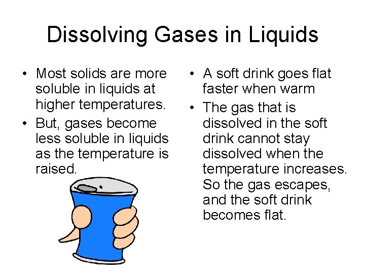Dissolving Gases in Liquids • Most solids are more soluble in liquids at higher