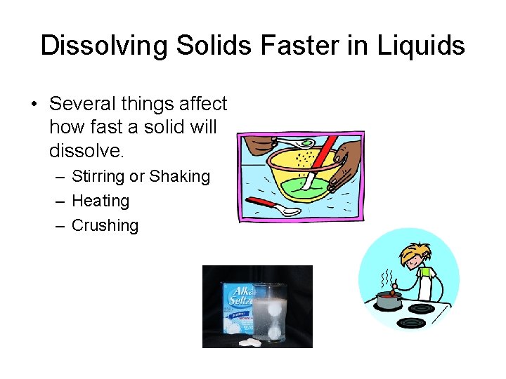 Dissolving Solids Faster in Liquids • Several things affect how fast a solid will