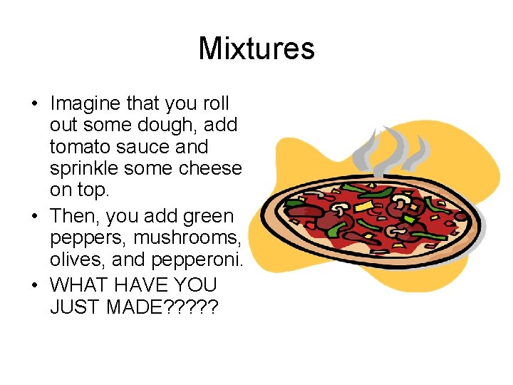 Mixtures • Imagine that you roll out some dough, add tomato sauce and sprinkle