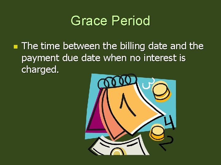 Grace Period n The time between the billing date and the payment due date