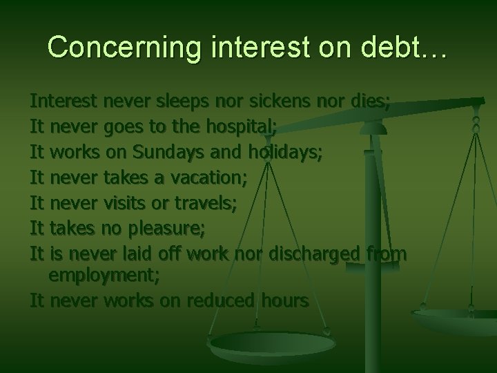 Concerning interest on debt… Interest never sleeps nor sickens nor dies; It never goes