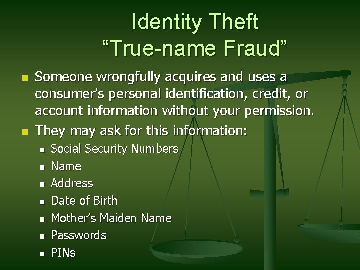 Identity Theft “True-name Fraud” n n Someone wrongfully acquires and uses a consumer’s personal