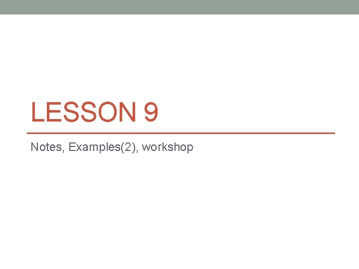 LESSON 9 Notes, Examples(2), workshop 