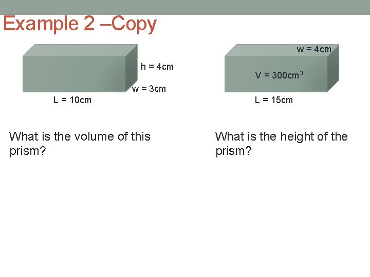 Example 2 –Copy w = 4 cm h = 4 cm V = 300