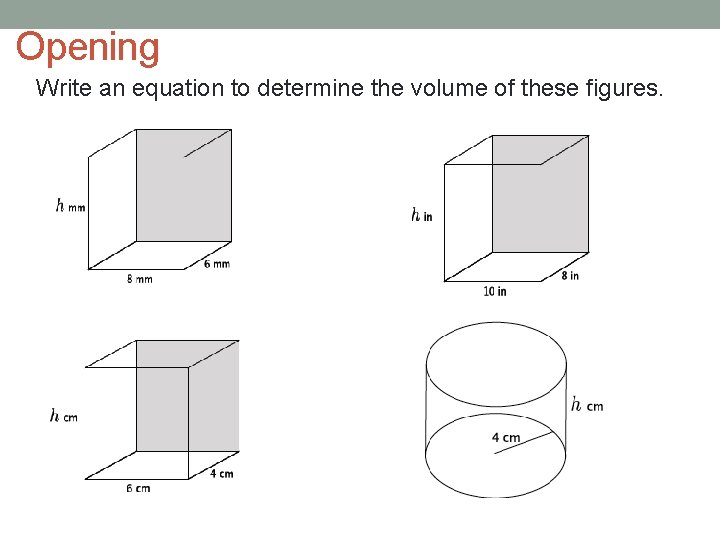 Opening Write an equation to determine the volume of these figures. 
