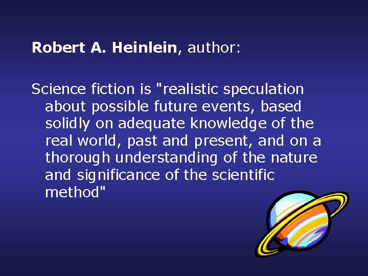 Robert A. Heinlein, author: Science fiction is "realistic speculation about possible future events, based