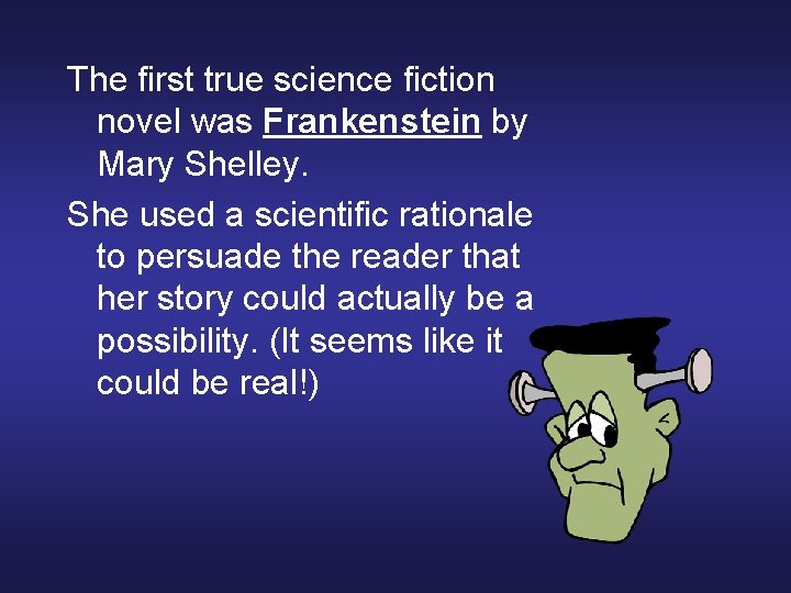 The first true science fiction novel was Frankenstein by Mary Shelley. She used a