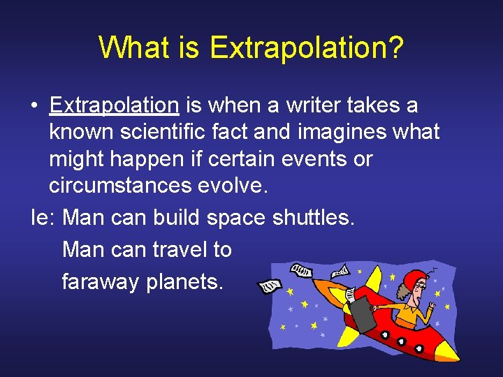 What is Extrapolation? • Extrapolation is when a writer takes a known scientific fact