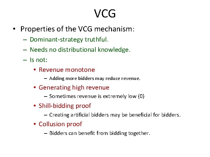 VCG • Properties of the VCG mechanism: – Dominant-strategy truthful. – Needs no distributional