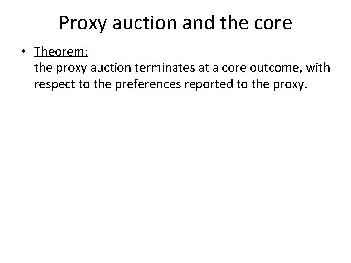 Proxy auction and the core • Theorem: the proxy auction terminates at a core