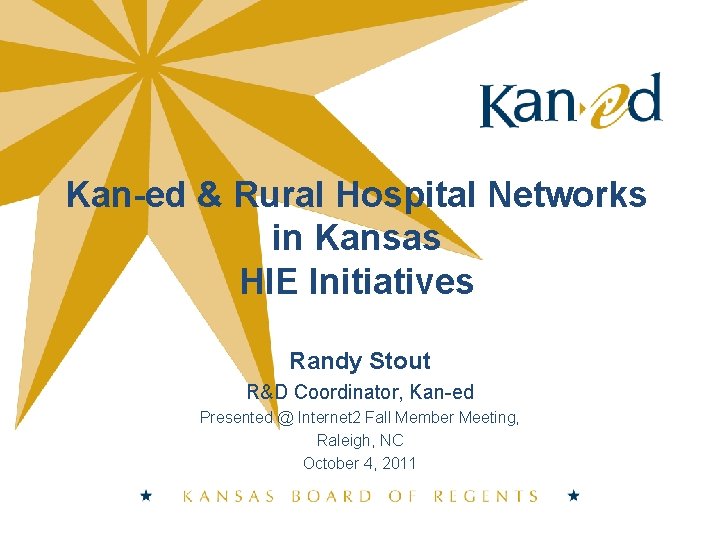 Kan-ed & Rural Hospital Networks in Kansas HIE Initiatives Randy Stout R&D Coordinator, Kan-ed