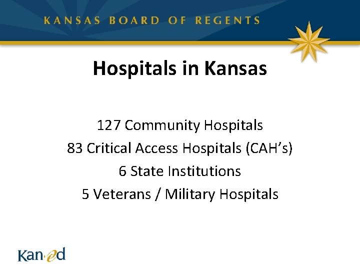 Hospitals in Kansas 127 Community Hospitals 83 Critical Access Hospitals (CAH’s) 6 State Institutions