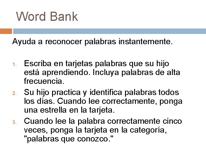 Word Bank Ayuda a reconocer palabras instantemente. 1. 2. 3. Escriba en tarjetas palabras
