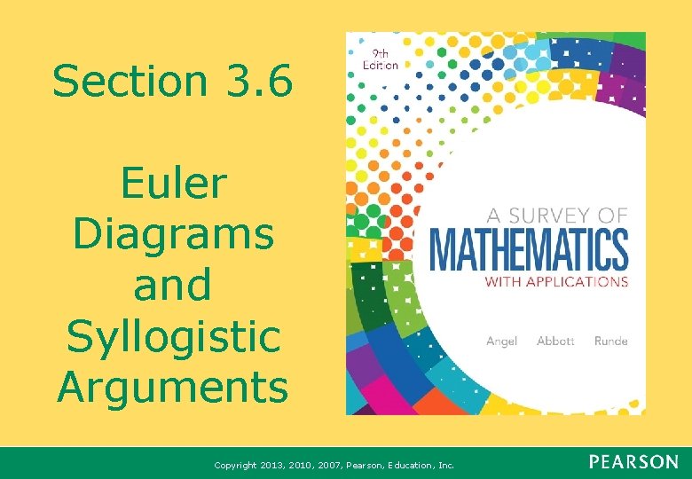 Section 3. 6 Euler Diagrams and Syllogistic Arguments Copyright 2013, 2010, 2007, Pearson, Education,