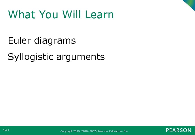 What You Will Learn Euler diagrams Syllogistic arguments 3. 6 -2 Copyright 2013, 2010,