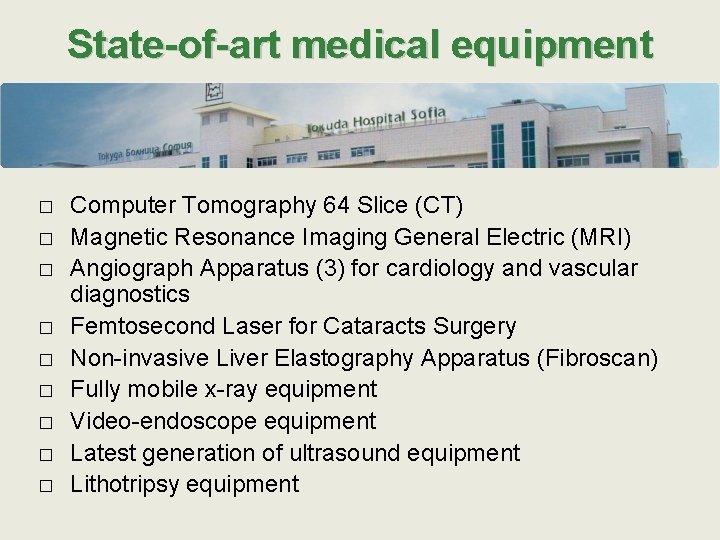 State-of-art medical equipment � � � � � Computer Tomography 64 Slice (CT) Magnetic