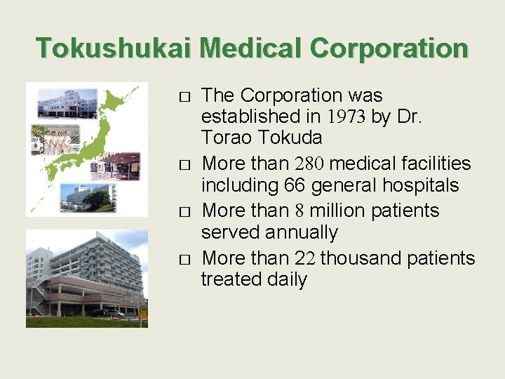 Tokushukai Medical Corporation � � The Corporation was established in 1973 by Dr. Torao