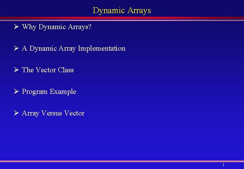 Dynamic Arrays Ø Why Dynamic Arrays? Ø A Dynamic Array Implementation Ø The Vector