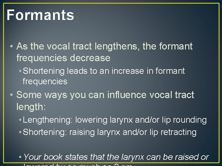 Formants • As the vocal tract lengthens, the formant frequencies decrease • Shortening leads Formants • As the vocal tract lengthens, the formant frequencies decrease • Shortening leads