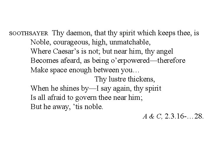 Thy daemon, that thy spirit which keeps thee, is Noble, courageous, high, unmatchable, Where