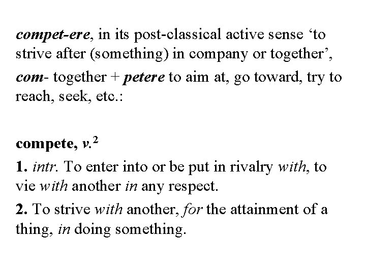 compet-ere, in its post-classical active sense ‘to strive after (something) in company or together’,