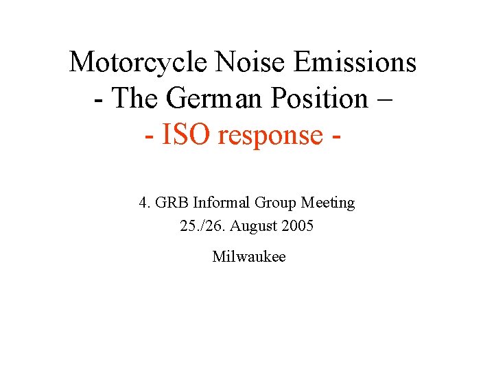 Motorcycle Noise Emissions - The German Position – - ISO response 4. GRB Informal