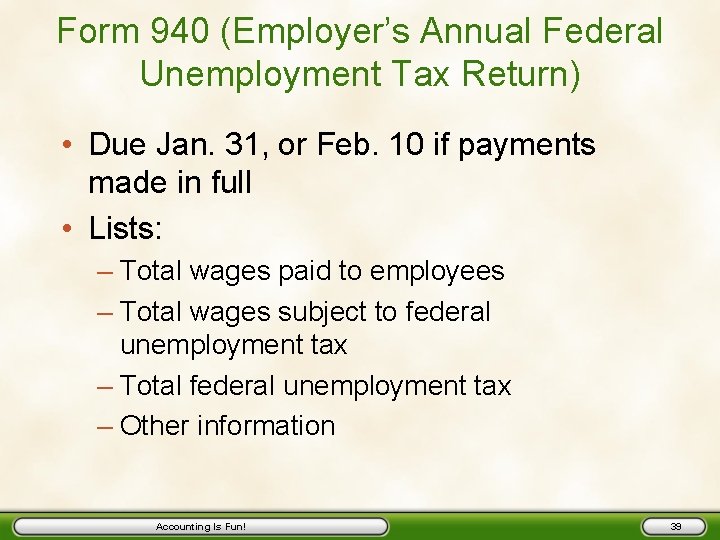 Form 940 (Employer’s Annual Federal Unemployment Tax Return) • Due Jan. 31, or Feb.
