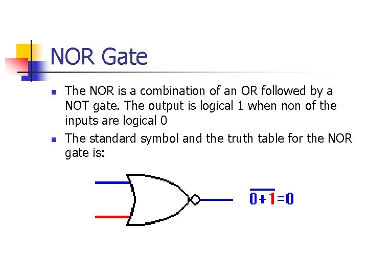 NOR Gate n n The NOR is a combination of an OR followed by