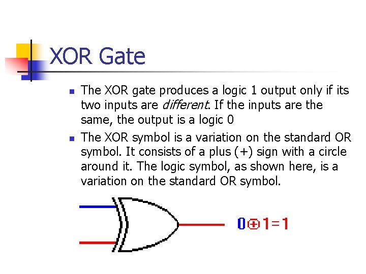 XOR Gate n n The XOR gate produces a logic 1 output only if