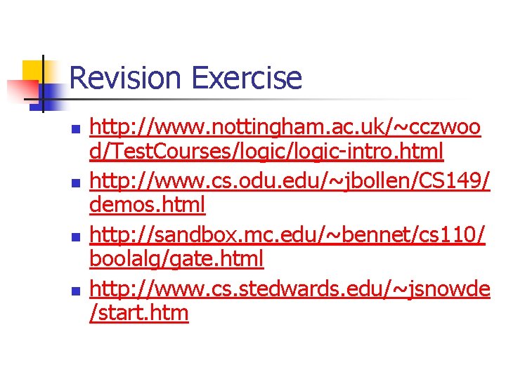 Revision Exercise n n http: //www. nottingham. ac. uk/~cczwoo d/Test. Courses/logic-intro. html http: //www.