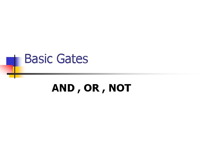 Basic Gates AND , OR , NOT 