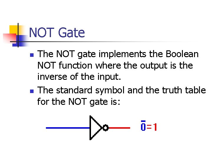 NOT Gate n n The NOT gate implements the Boolean NOT function where the