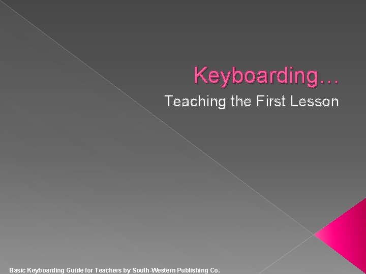 Keyboarding… Teaching the First Lesson Basic Keyboarding Guide for Teachers by South-Western Publishing Co.