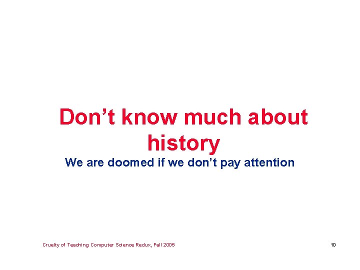 Don’t know much about history We are doomed if we don’t pay attention Cruelty
