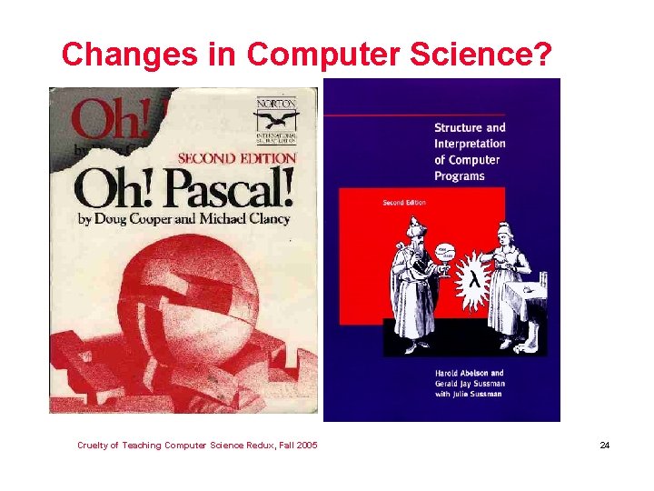 Changes in Computer Science? Cruelty of Teaching Computer Science Redux, Fall 2005 24 