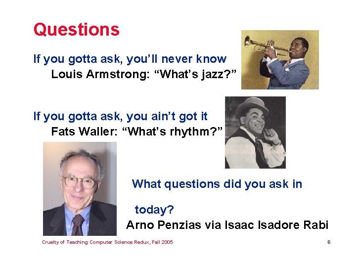 Questions If you gotta ask, you’ll never know Louis Armstrong: “What’s jazz? ” If