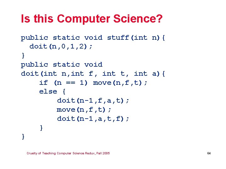 Is this Computer Science? public static void stuff(int n){ doit(n, 0, 1, 2); }