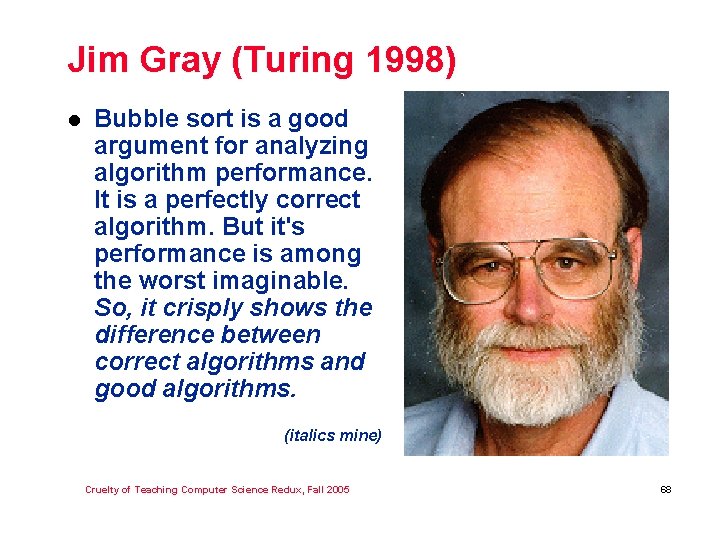 Jim Gray (Turing 1998) l Bubble sort is a good argument for analyzing algorithm