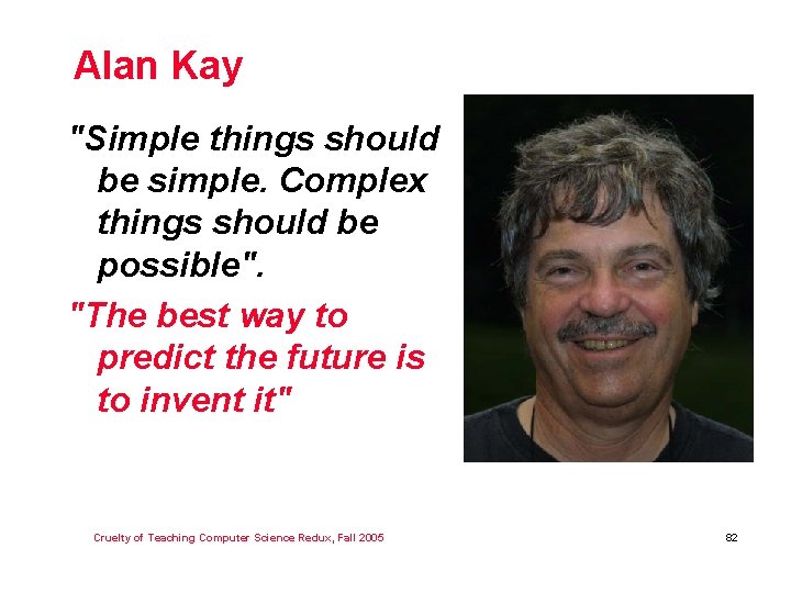 Alan Kay "Simple things should be simple. Complex things should be possible". "The best