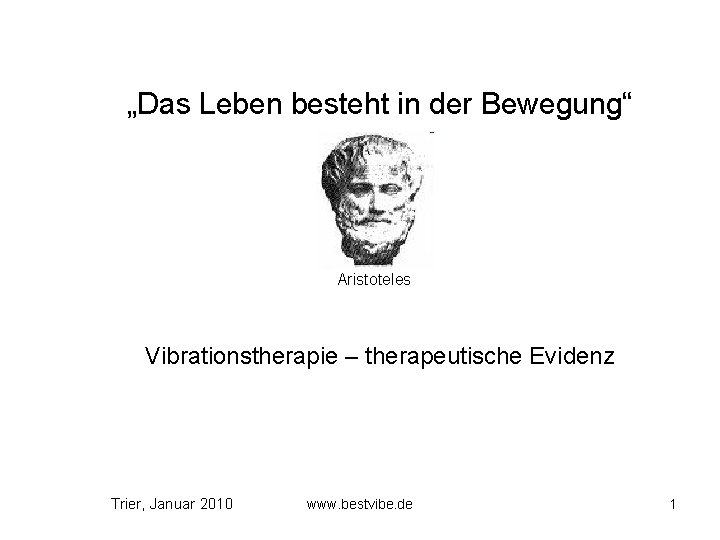 „Das Leben besteht in der Bewegung“ Aristoteles Vibrationstherapie – therapeutische Evidenz Trier, Januar 2010