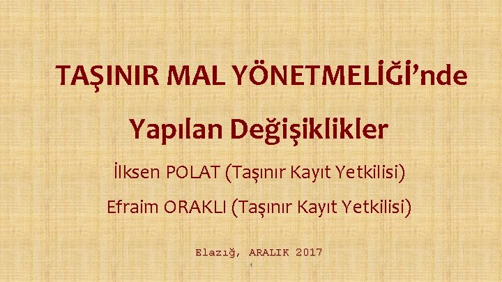 TAŞINIR MAL YÖNETMELİĞİ’nde Yapılan Değişiklikler İlksen POLAT (Taşınır Kayıt Yetkilisi) Efraim ORAKLI (Taşınır Kayıt TAŞINIR MAL YÖNETMELİĞİ’nde Yapılan Değişiklikler İlksen POLAT (Taşınır Kayıt Yetkilisi) Efraim ORAKLI (Taşınır Kayıt