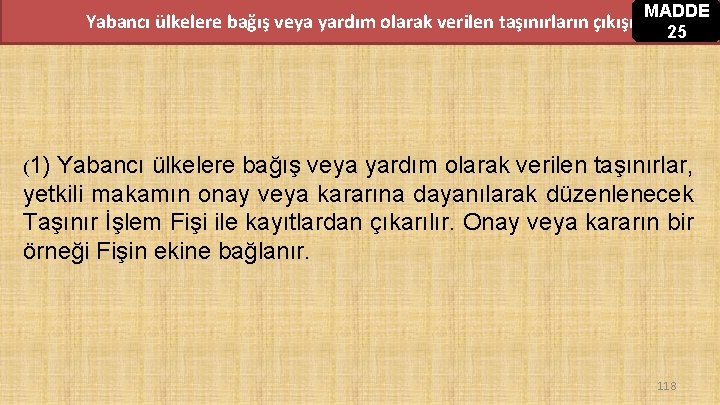 Yabancı ülkelere bağış veya yardım olarak verilen taşınırların çıkışı MADDE 25 (1) Yabancı ülkelere Yabancı ülkelere bağış veya yardım olarak verilen taşınırların çıkışı MADDE 25 (1) Yabancı ülkelere