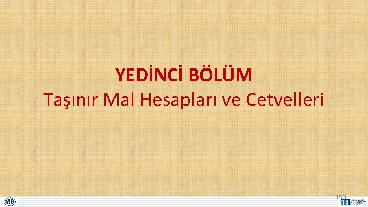 YEDİNCİ BÖLÜM Taşınır Mal Hesapları ve Cetvelleri 150 YEDİNCİ BÖLÜM Taşınır Mal Hesapları ve Cetvelleri 150