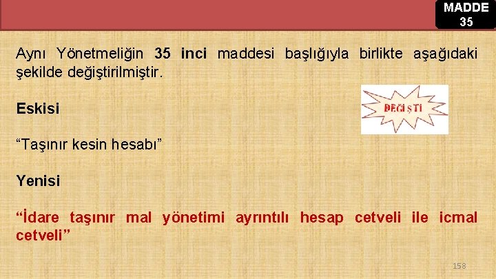 MADDE 35 Aynı Yönetmeliğin 35 inci maddesi başlığıyla birlikte aşağıdaki şekilde değiştirilmiştir. Eskisi “Taşınır MADDE 35 Aynı Yönetmeliğin 35 inci maddesi başlığıyla birlikte aşağıdaki şekilde değiştirilmiştir. Eskisi “Taşınır