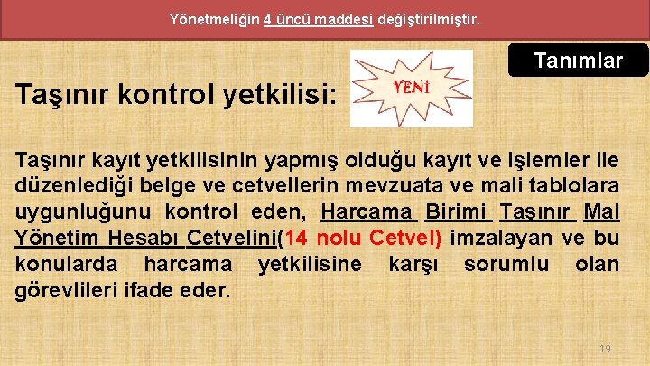 Yönetmeliğin 4 üncü maddesi değiştirilmiştir. Tanımlar Taşınır kontrol yetkilisi: Taşınır kayıt yetkilisinin yapmış olduğu Yönetmeliğin 4 üncü maddesi değiştirilmiştir. Tanımlar Taşınır kontrol yetkilisi: Taşınır kayıt yetkilisinin yapmış olduğu